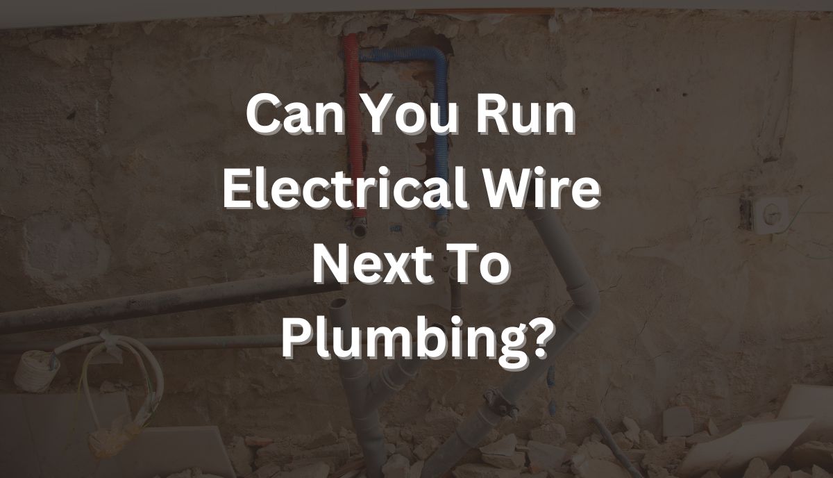 Can You Run Electrical Wire Next To Plumbing